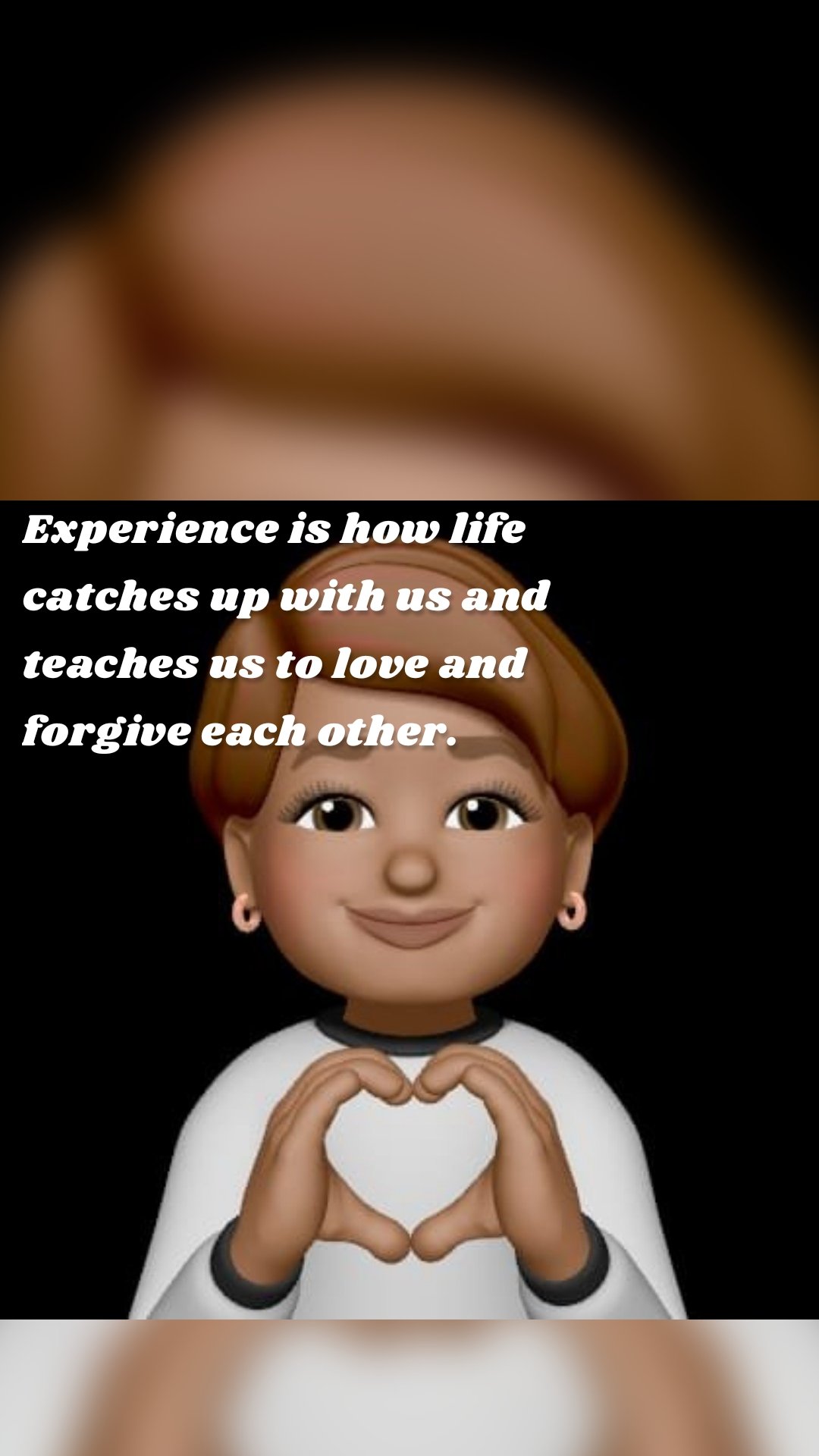 Experience is how life catches up with us and teaches us to love and forgive each other.